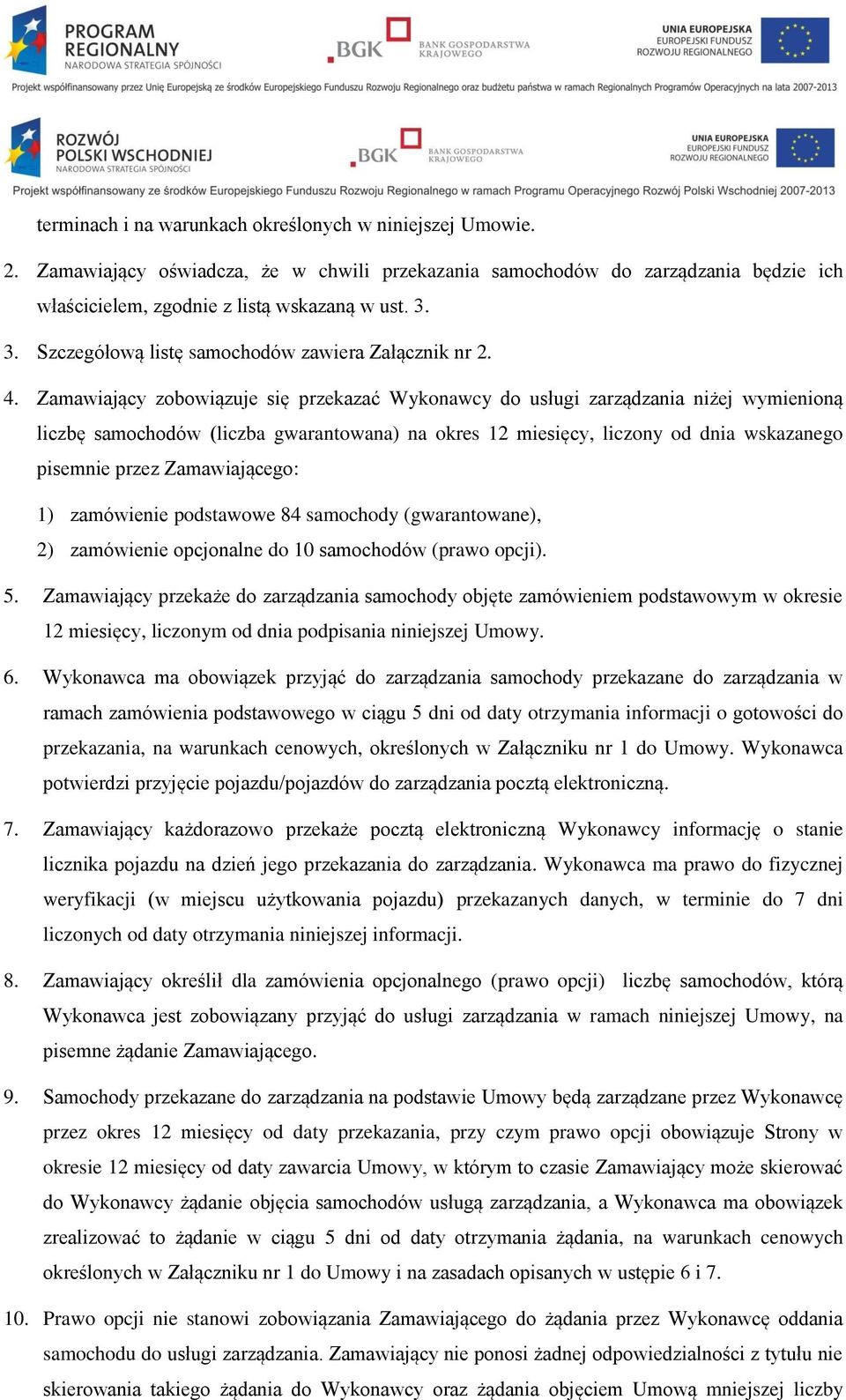 Zamawiający zobowiązuje się przekazać Wykonawcy do usługi zarządzania niżej wymienioną liczbę samochodów (liczba gwarantowana) na okres 12 miesięcy, liczony od dnia wskazanego pisemnie przez