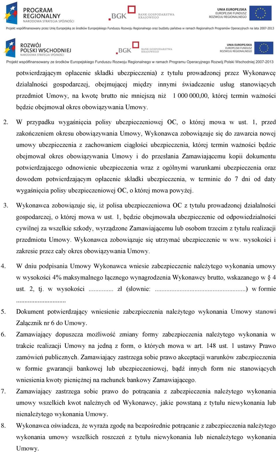 1, przed zakończeniem okresu obowiązywania Umowy, Wykonawca zobowiązuje się do zawarcia nowej umowy ubezpieczenia z zachowaniem ciągłości ubezpieczenia, której termin ważności będzie obejmował okres