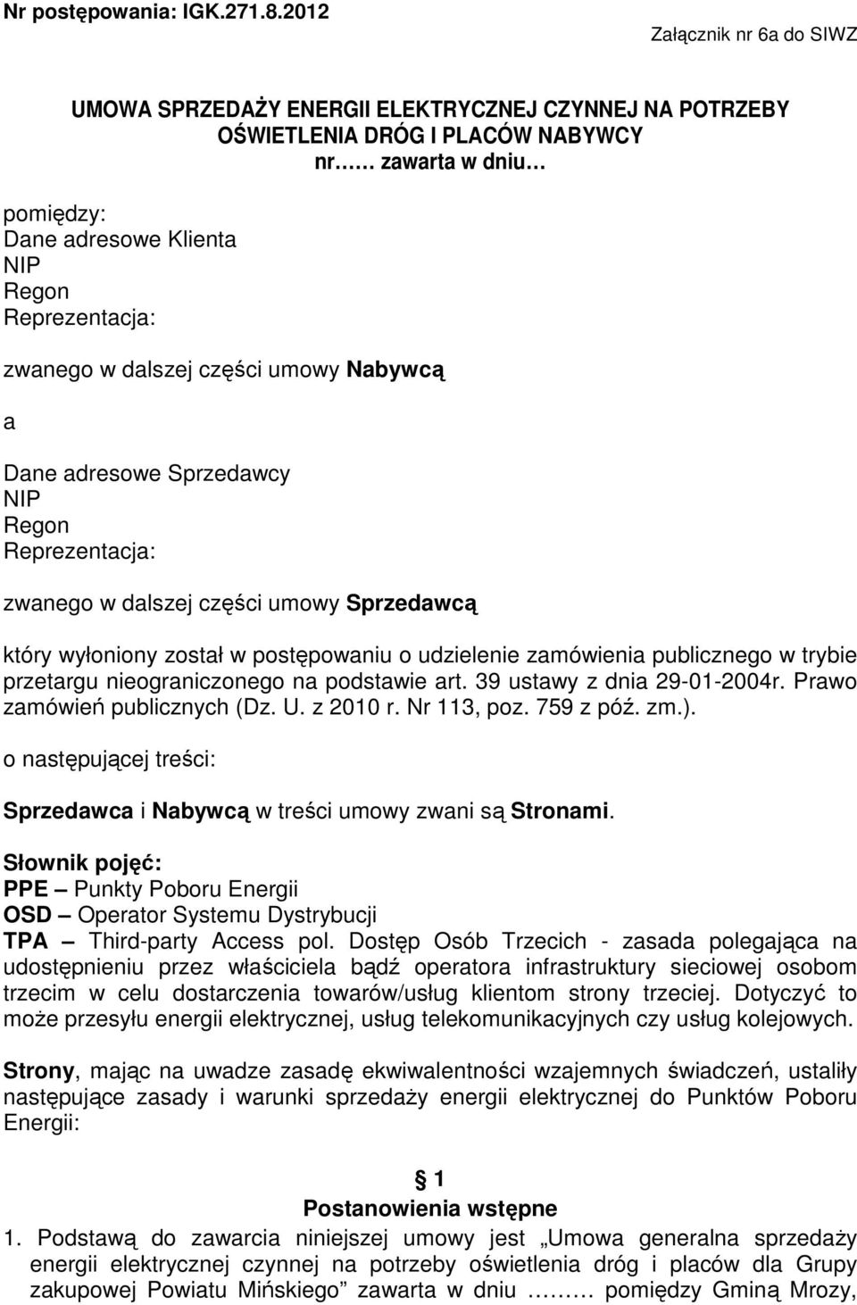 zwanego w dalszej części umowy Nabywcą a Dane adresowe Sprzedawcy NIP Regon Reprezentacja: zwanego w dalszej części umowy Sprzedawcą który wyłoniony został w postępowaniu o udzielenie zamówienia