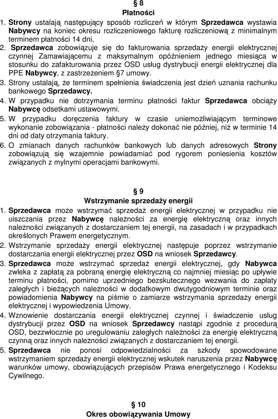 energii elektrycznej dla PPE Nabywcy, z zastrzeżeniem 7 umowy. 3. Strony ustalają, że terminem spełnienia świadczenia jest dzień uznania rachunku bankowego Sprzedawcy. 4.