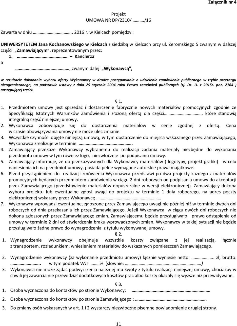 , zwanym dalej Wykonawcą, w rezultacie dokonania wyboru oferty Wykonawcy w drodze postępowania o udzielenie zamówienia publicznego w trybie przetargu nieograniczonego, na podstawie ustawy z dnia 29