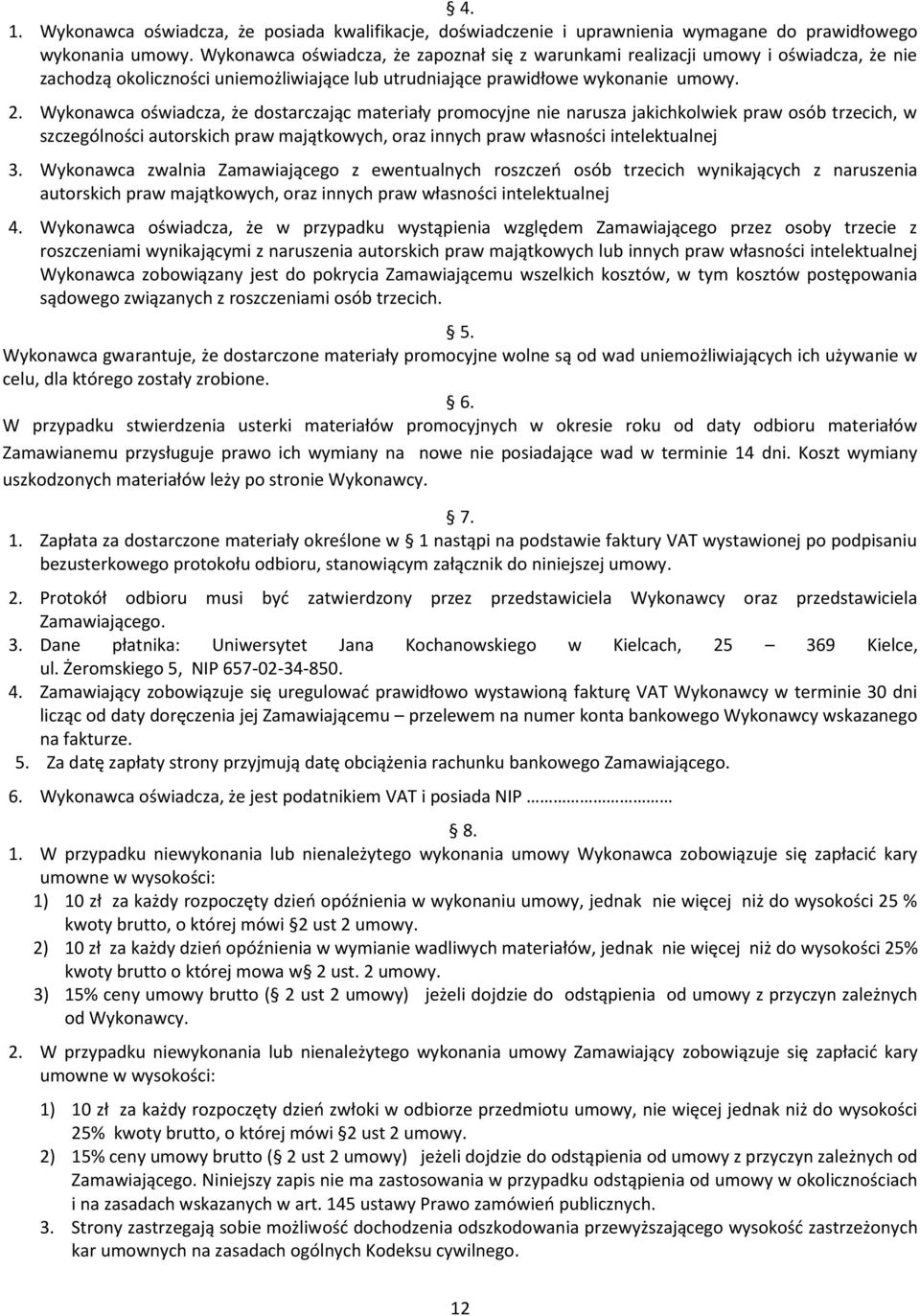 Wykonawca oświadcza, że dostarczając materiały promocyjne nie narusza jakichkolwiek praw osób trzecich, w szczególności autorskich praw majątkowych, oraz innych praw własności intelektualnej 3.