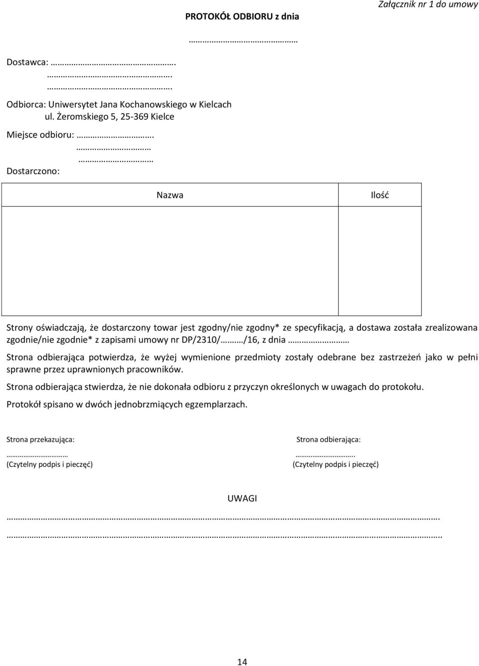 /16, z dnia Strona odbierająca potwierdza, że wyżej wymienione przedmioty zostały odebrane bez zastrzeżeń jako w pełni sprawne przez uprawnionych pracowników.