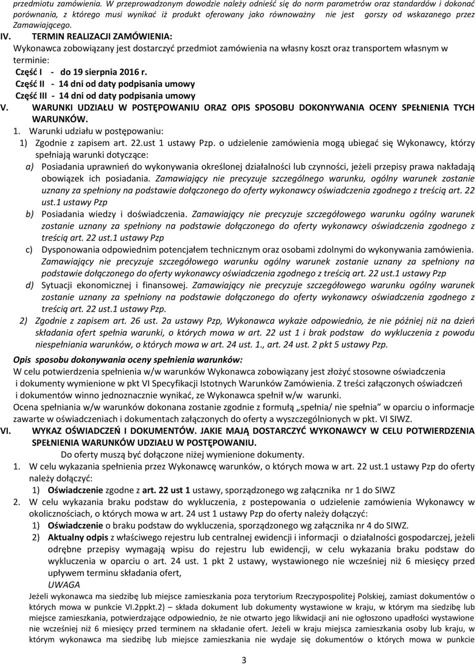 Zamawiającego. IV. TERMIN REALIZACJI ZAMÓWIENIA: Wykonawca zobowiązany jest dostarczyć przedmiot zamówienia na własny koszt oraz transportem własnym w terminie: Część I - do 19 sierpnia 2016 r.