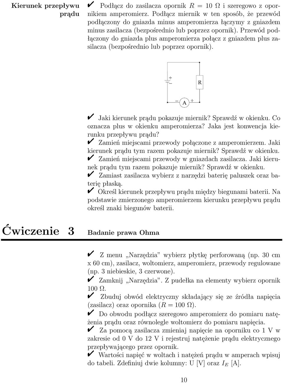 Przewód podłączony do gniazda plus amperomierza połącz z gniazdem plus zasilacza (bezpośrednio lub poprzez opornik). Jaki kierunek prądu pokazuje miernik? Sprawdź w okienku.