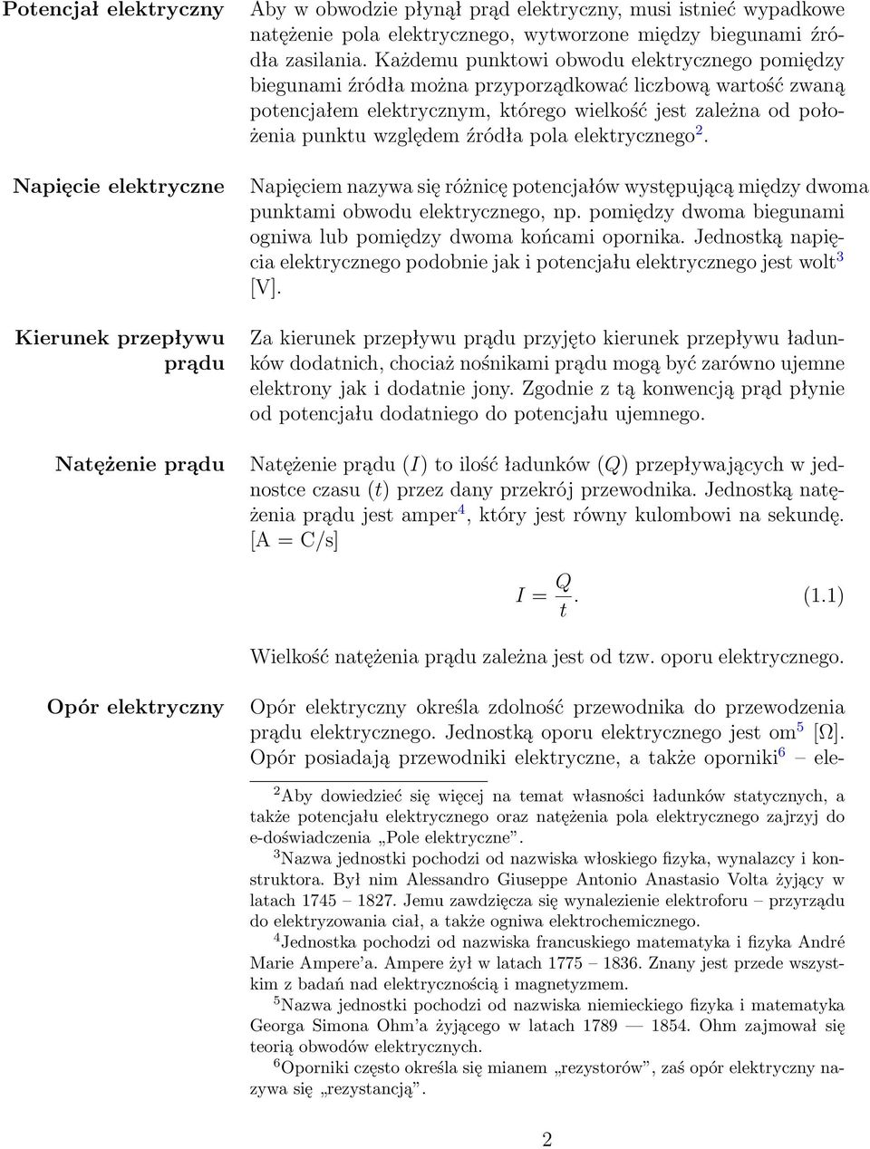 Każdemu punktowi obwodu elektrycznego pomiędzy biegunami źródła można przyporządkować liczbową wartość zwaną potencjałem elektrycznym, którego wielkość jest zależna od położenia punktu względem