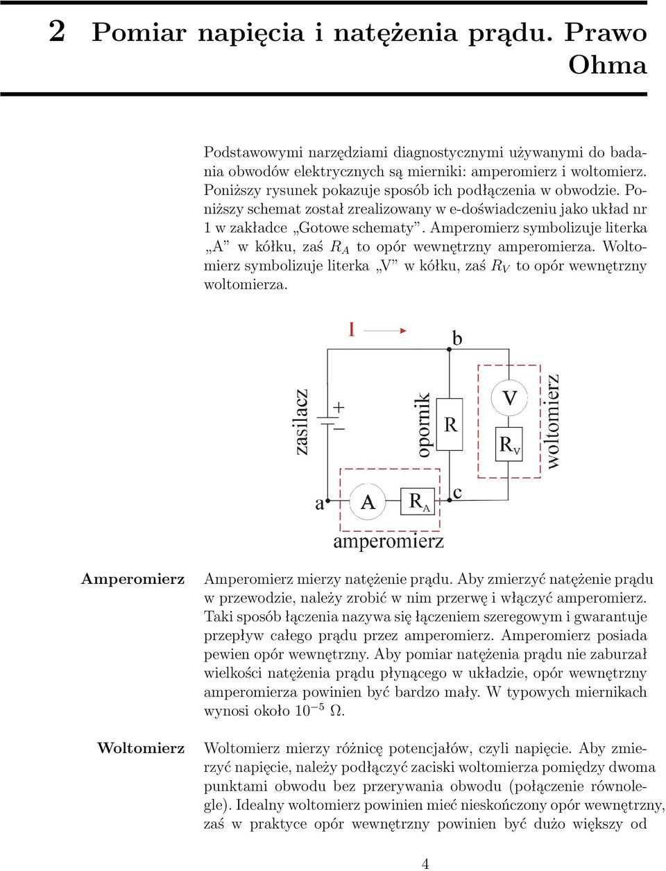 Amperomierz symbolizuje literka A w kółku, zaś R A to opór wewnętrzny amperomierza. Woltomierz symbolizuje literka V w kółku, zaś R V to opór wewnętrzny woltomierza.