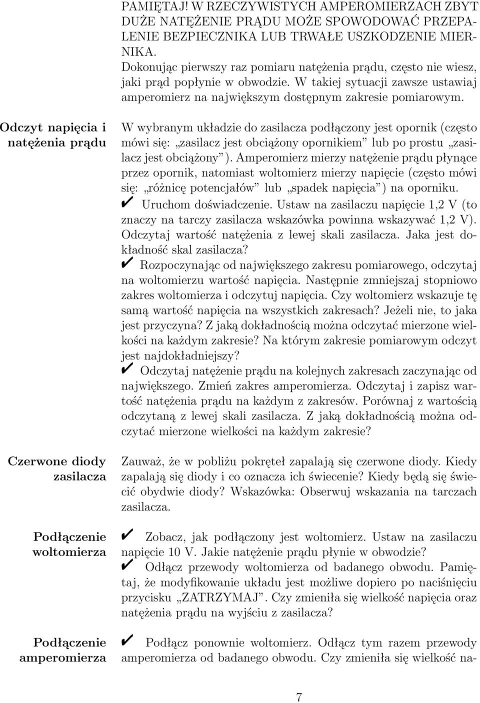 Odczyt napięcia i natężenia prądu Czerwone diody zasilacza Podłączenie woltomierza Podłączenie amperomierza W wybranym układzie do zasilacza podłączony jest opornik (często mówi się: zasilacz jest