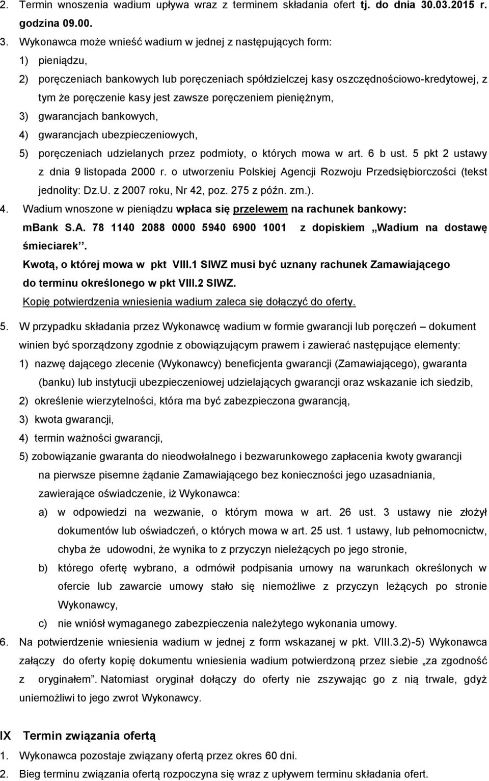 Wykonawca może wnieść wadium w jednej z następujących form: 1) pieniądzu, 2) poręczeniach bankowych lub poręczeniach spółdzielczej kasy oszczędnościowo-kredytowej, z tym że poręczenie kasy jest