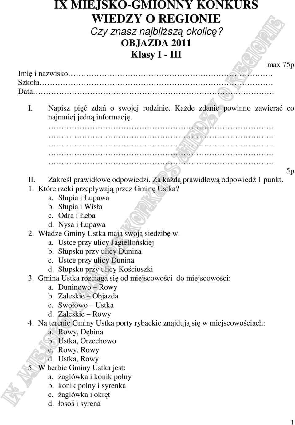 Słupia i Łupawa b. Słupia i Wisła c. Odra i Łeba d. Nysa i Łupawa 2. Władze Gminy Ustka mają swoją siedzibę w: a. Ustce przy ulicy Jagiellońskiej b. Słupsku przy ulicy Dunina c.