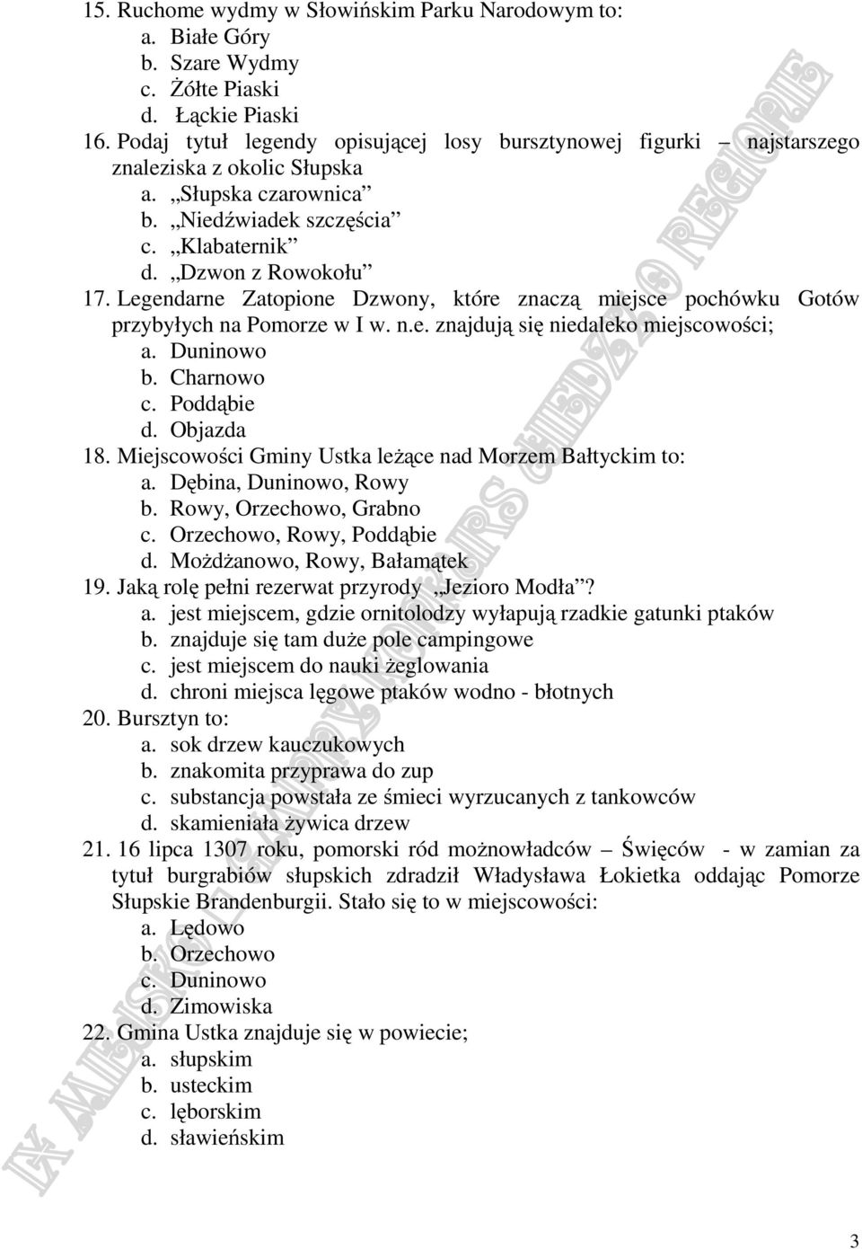 Legendarne Zatopione Dzwony, które znaczą miejsce pochówku Gotów przybyłych na Pomorze w I w. n.e. znajdują się niedaleko miejscowości; a. Duninowo b. Charnowo c. Poddąbie d. Objazda 18.