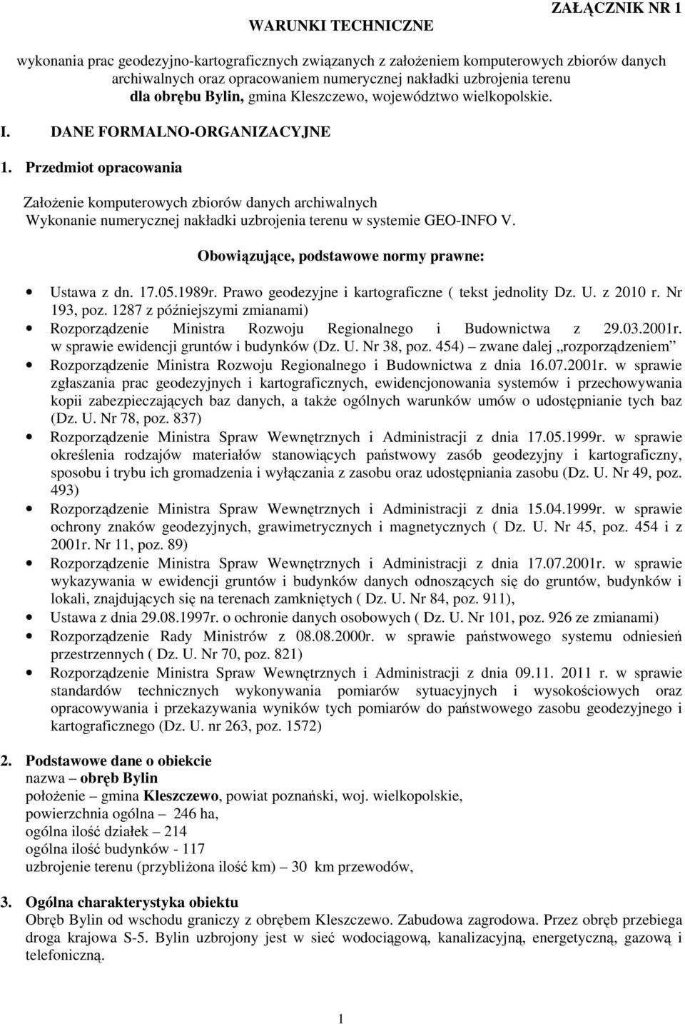 Przedmiot opracowania Założenie komputerowych zbiorów danych archiwalnych Wykonanie numerycznej nakładki uzbrojenia terenu w systemie GEO-INFO V. Obowiązujące, podstawowe normy prawne: Ustawa z dn.