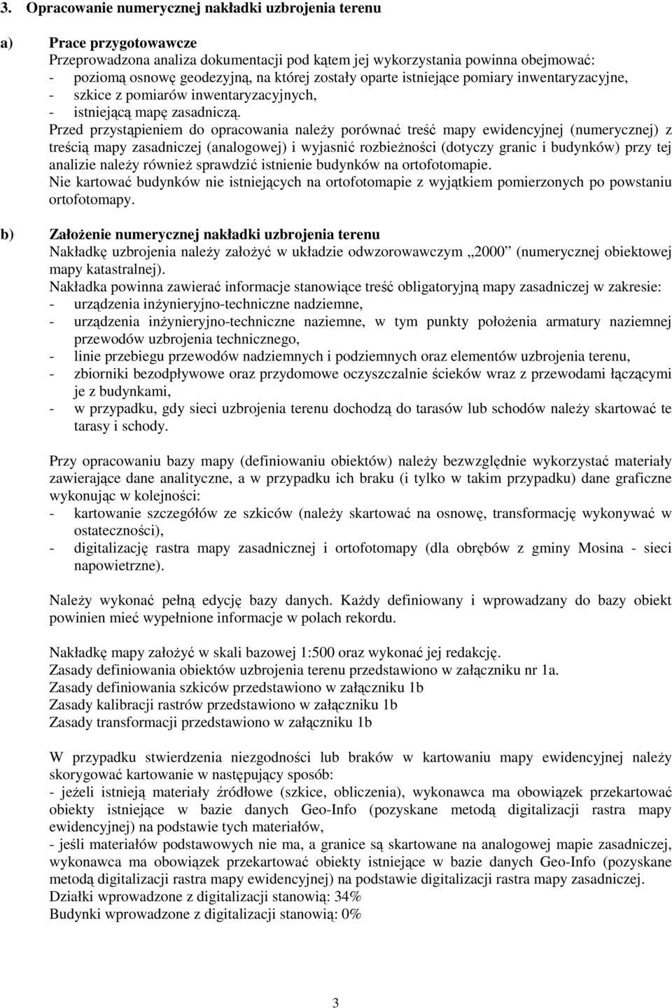 Przed przystąpieniem do opracowania należy porównać treść mapy ewidencyjnej (numerycznej) z treścią mapy zasadniczej (analogowej) i wyjasnić rozbieżności (dotyczy granic i budynków) przy tej analizie