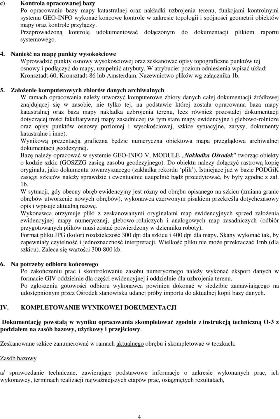 Nanieść na mapę punkty wysokościowe Wprowadzić punkty osnowy wysokościowej oraz zeskanować opisy topograficzne punktów tej osnowy i podłączyć do mapy, uzupełnić atrybuty.