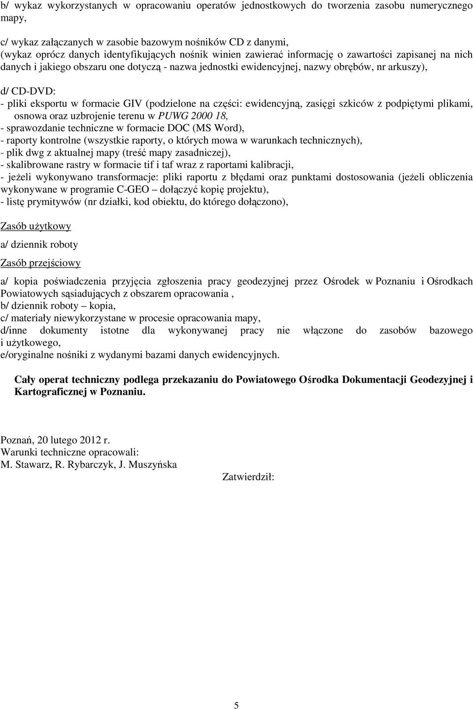 formacie GIV (podzielone na części: ewidencyjną, zasięgi szkiców z podpiętymi plikami, osnowa oraz uzbrojenie terenu w PUWG 2000 18, - sprawozdanie techniczne w formacie DOC (MS Word), - raporty