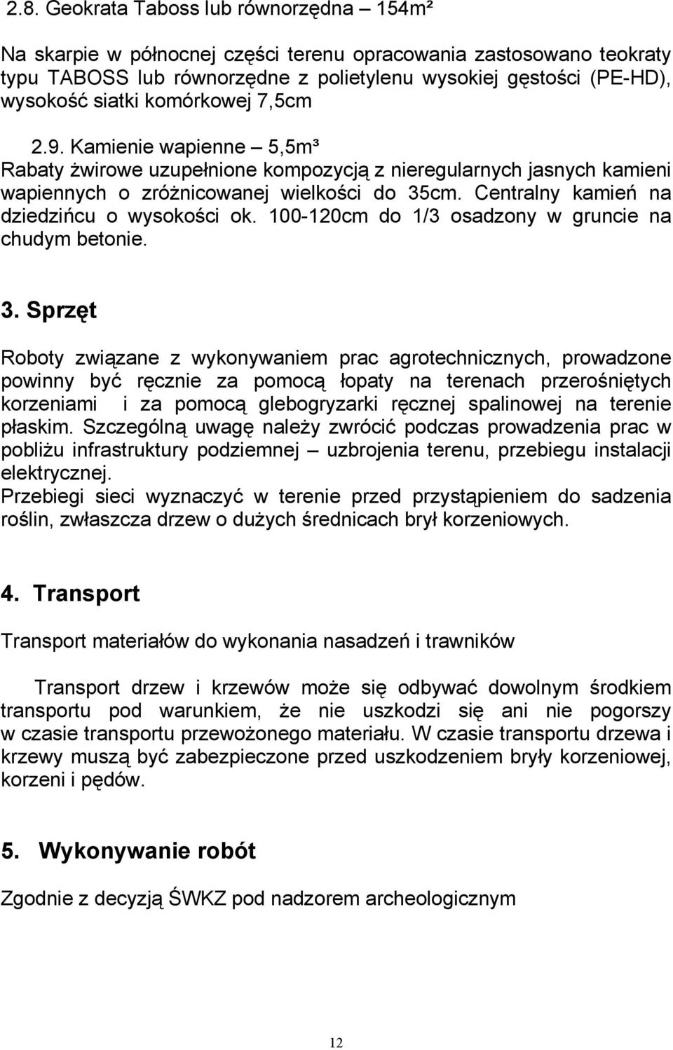 Centralny kamień na dziedzińcu o wysokości ok. 100-120cm do 1/3 osadzony w gruncie na chudym betonie. 3.