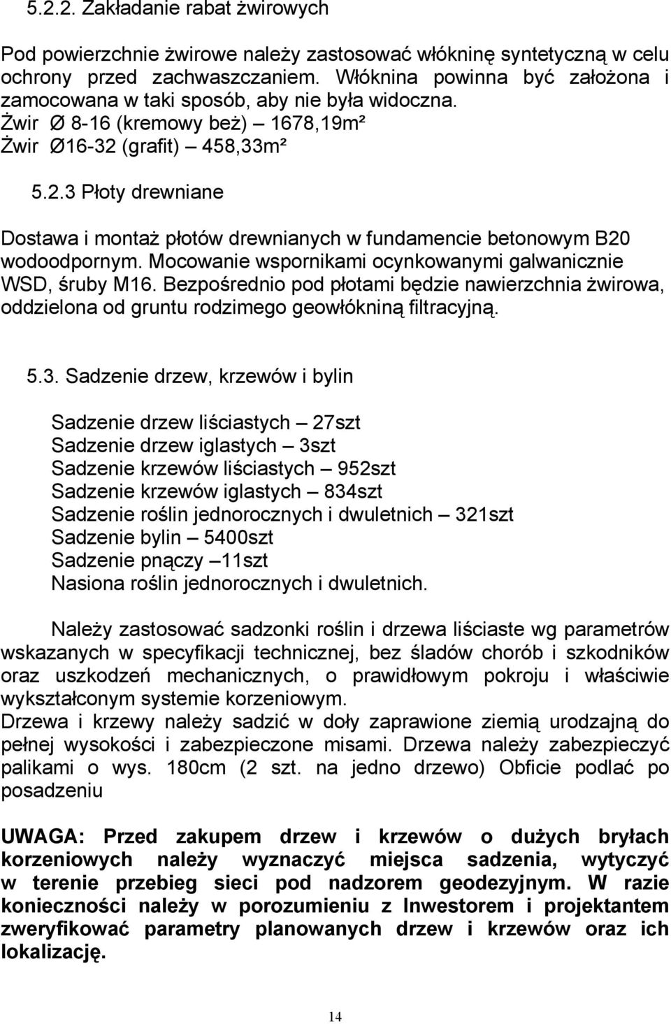 (grafit) 458,33m² 5.2.3 Płoty drewniane Dostawa i montaż płotów drewnianych w fundamencie betonowym B20 wodoodpornym. Mocowanie wspornikami ocynkowanymi galwanicznie WSD, śruby M16.