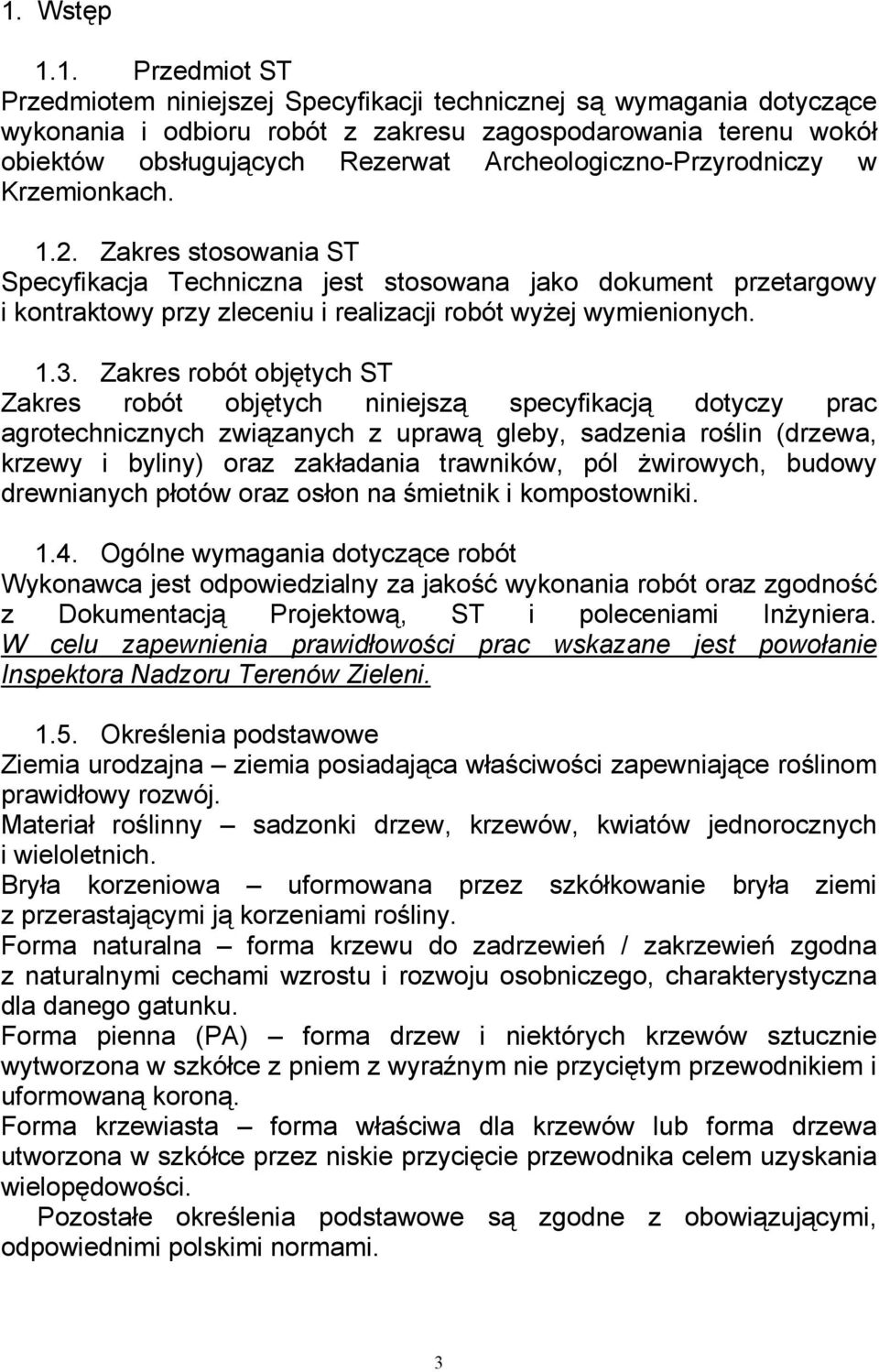 Zakres stosowania ST Specyfikacja Techniczna jest stosowana jako dokument przetargowy i kontraktowy przy zleceniu i realizacji robót wyżej wymienionych. 1.3.