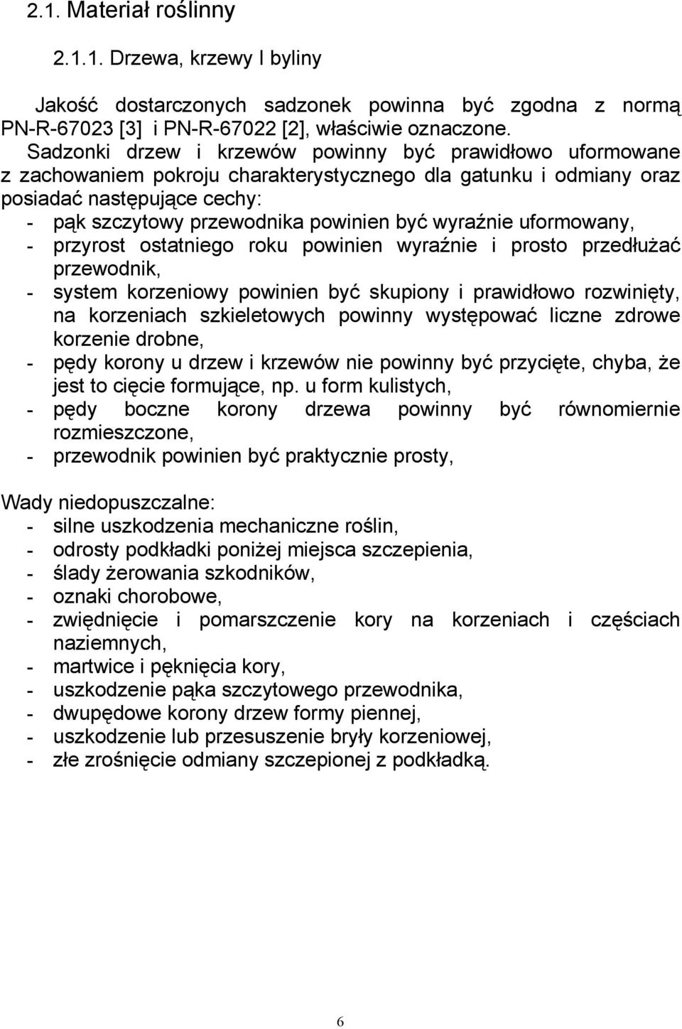 wyraźnie uformowany, - przyrost ostatniego roku powinien wyraźnie i prosto przedłużać przewodnik, - system korzeniowy powinien być skupiony i prawidłowo rozwinięty, na korzeniach szkieletowych