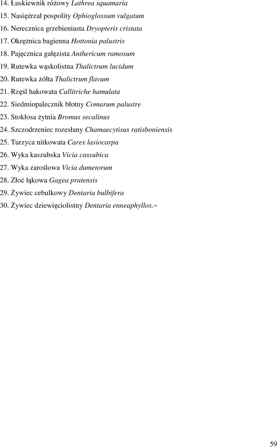 Rzęśl hakowata Callitriche hamulata 22. Siedmiopalecznik błotny Comarum palustre 23. Stokłosa żytnia Bromus secalinus 24. Szczodrzeniec rozesłany Chamaecytisus ratisboniensis 25.