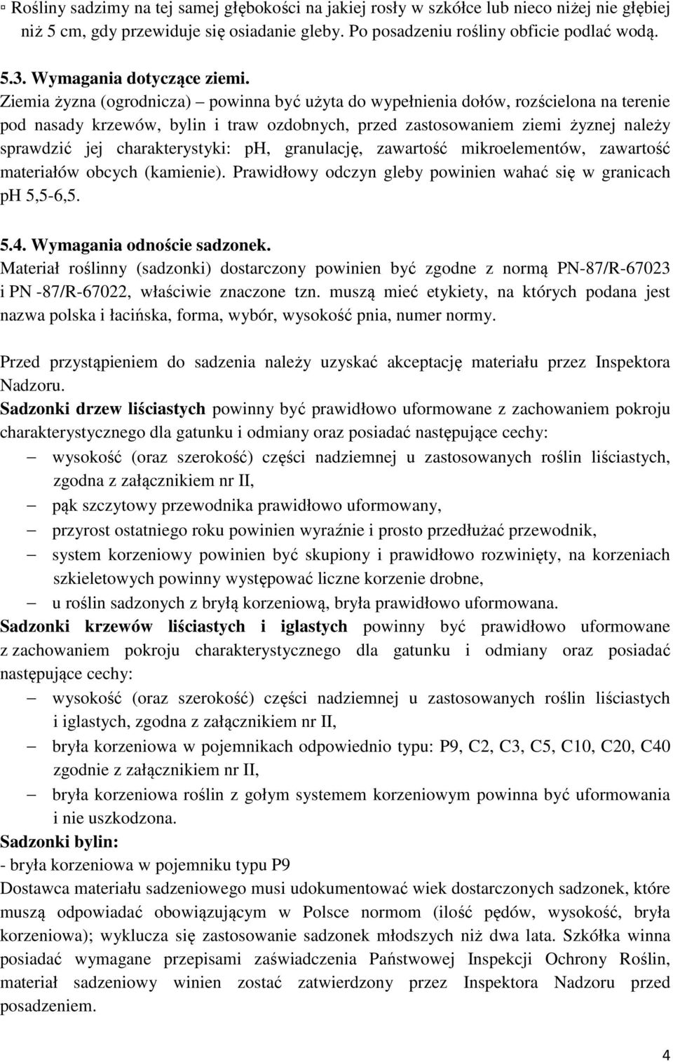 Ziemia żyzna (ogrodnicza) powinna być użyta do wypełnienia dołów, rozścielona na terenie pod nasady krzewów, bylin i traw ozdobnych, przed zastosowaniem ziemi żyznej należy sprawdzić jej