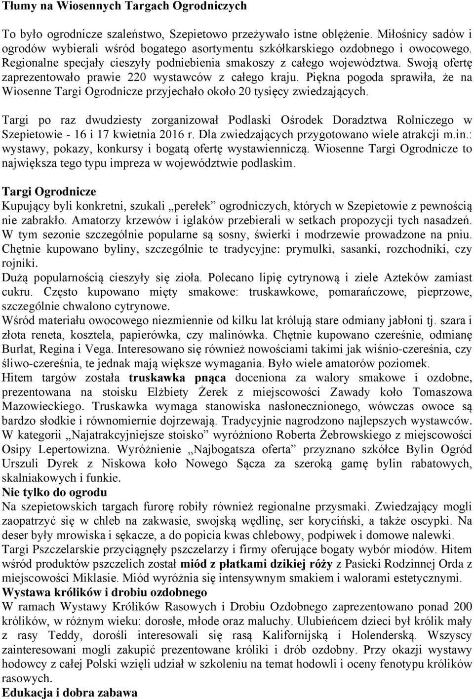 Swoją ofertę zaprezentowało prawie 220 wystawców z całego kraju. Piękna pogoda sprawiła, że na Wiosenne Targi Ogrodnicze przyjechało około 20 tysięcy zwiedzających.