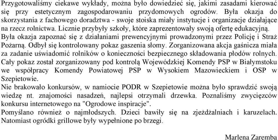 Była okazja zapoznać się z działaniami prewencyjnymi prowadzonymi przez Policję i Straż Pożarną. Odbył się kontrolowany pokaz gaszenia słomy.