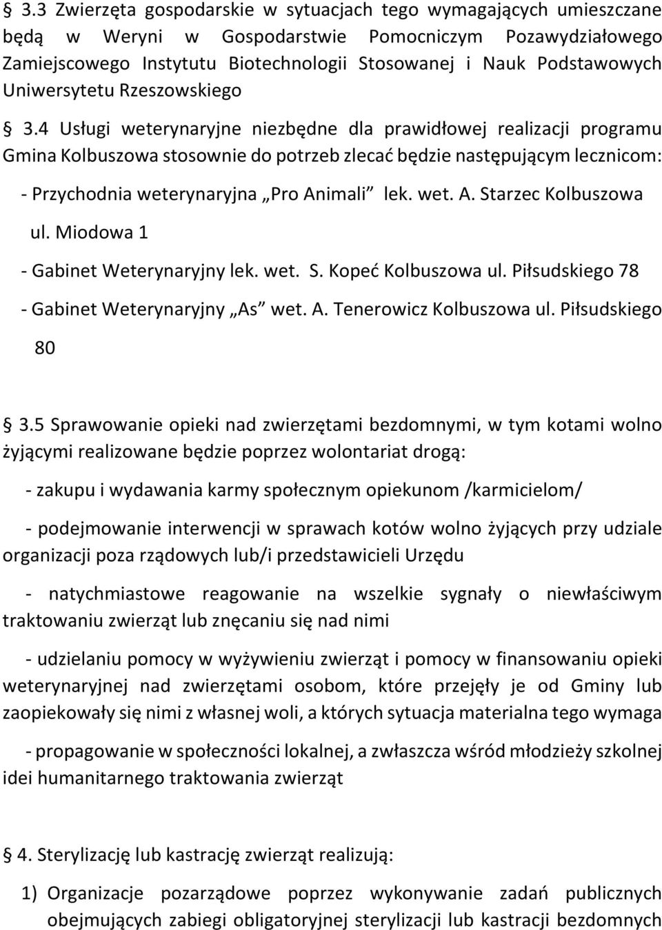 4 Usługi weterynaryjne niezbędne dla prawidłowej realizacji programu Gmina Kolbuszowa stosownie do potrzeb zlecać będzie następującym lecznicom: - Przychodnia weterynaryjna Pro An