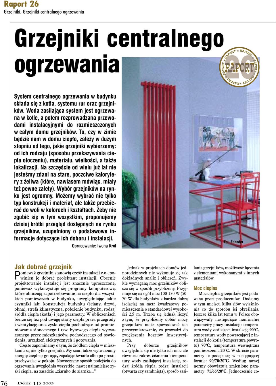 To, czy w zimie bêdzie nam w domu ciep³o, zale y w du ym stopniu od tego, jakie grzejniki wybierzemy: od ich rodzaju (sposobu przekazywania ciep³a otoczeniu), materia³u, wielkoœci, a tak e