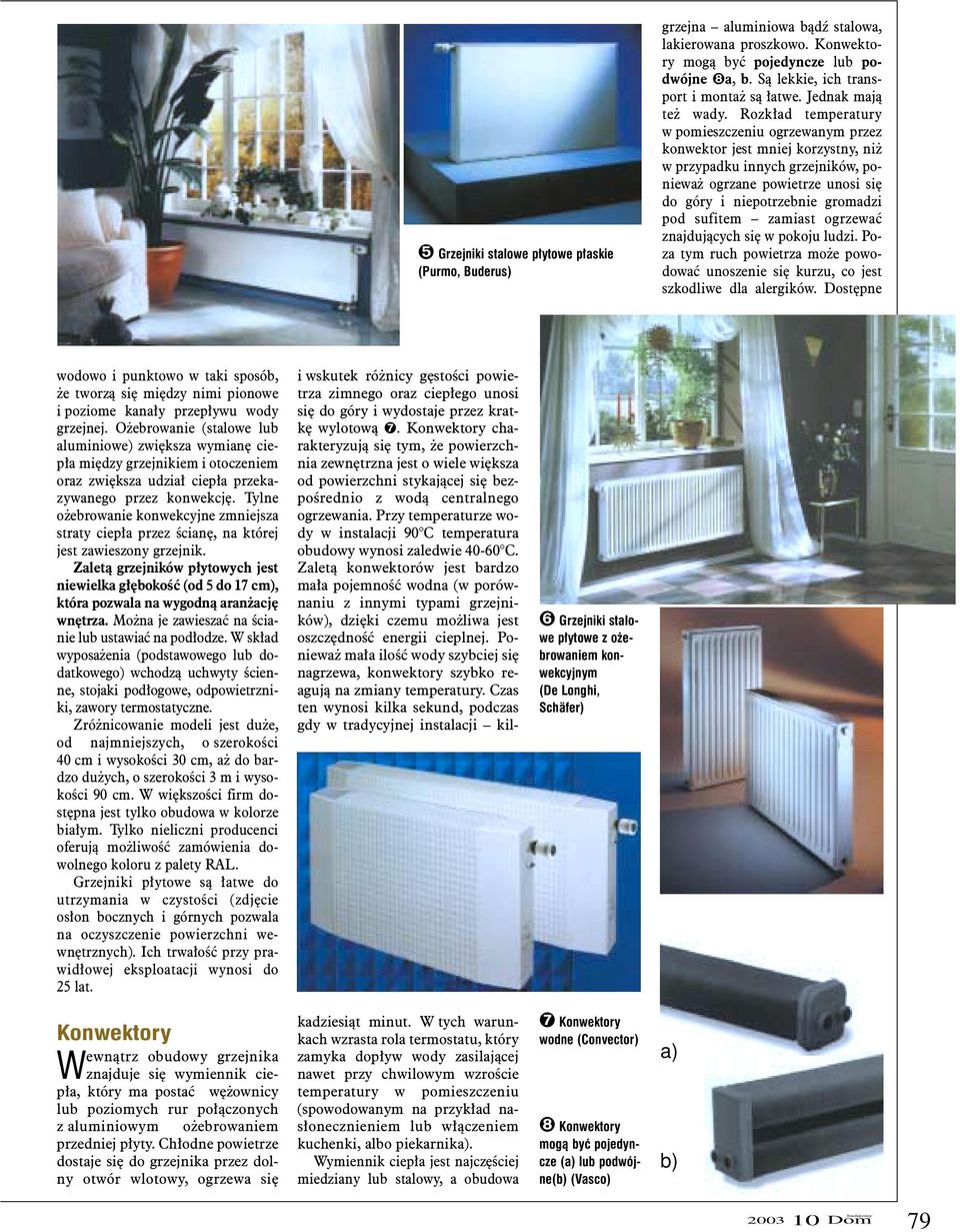 Rozk³ad temperatury w pomieszczeniu ogrzewanym przez konwektor jest mniej korzystny, ni w przypadku innych grzejników, poniewa ogrzane powietrze unosi siê do góry i niepotrzebnie gromadzi pod sufitem