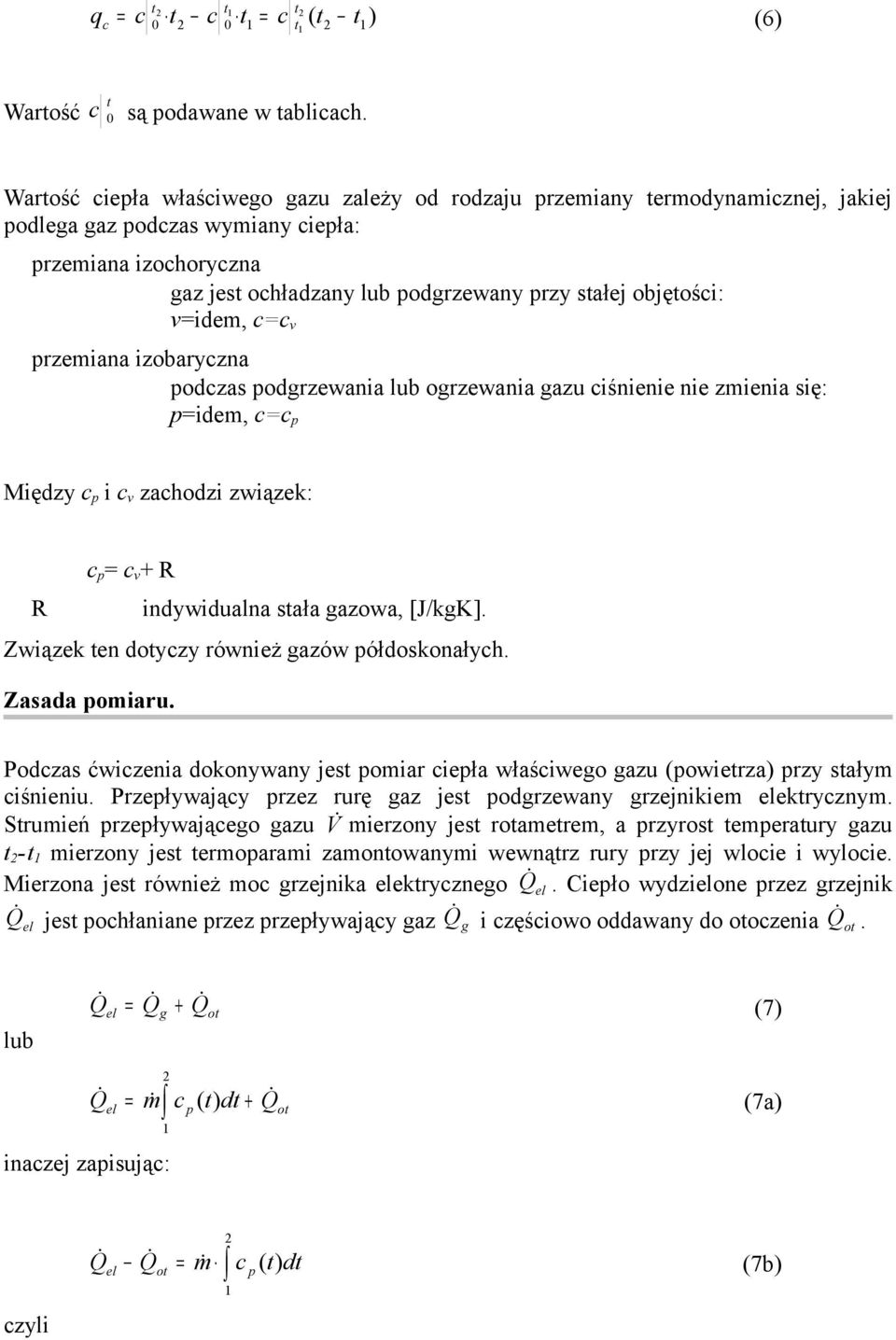 izobarycza odczas odrzewaia lub orzewaia azu ciśieie ie zmieia się: idem, cc Między c i c v zachodzi związek: c c v + R R idywiduala stała azowa, [J/kK]. Związek te dyczy rówież azów ółdoskoałych.