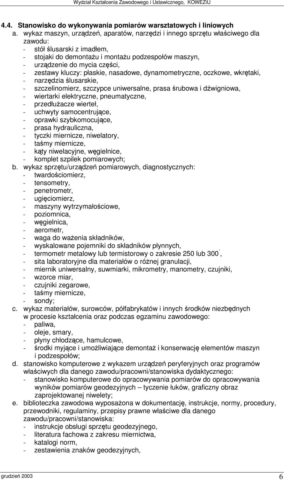 oprawki szybkomocujce, - prasa hydrauliczna, - tyczki miernicze, niwelatory, - kty niwelacyjne, wgielnice, - komplet szpilek pomiarowych; - twardociomierz, - tensometry, - penetrometr, - ugiciomierz,