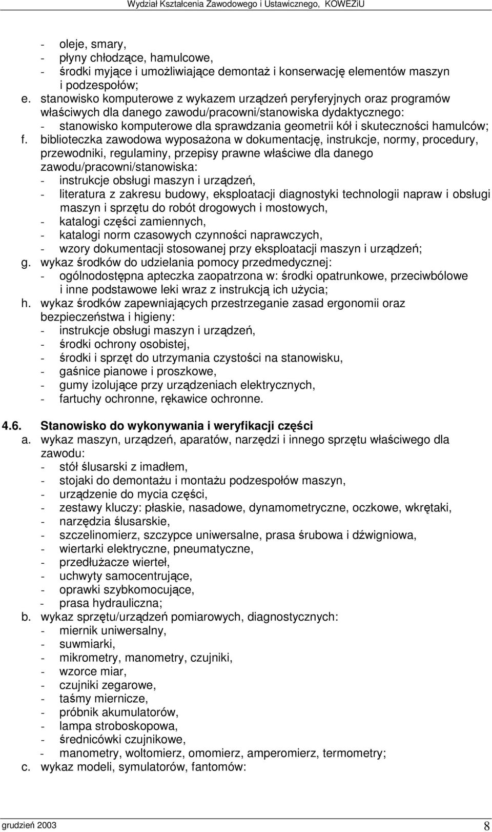 biblioteczka zawodowa wyposaona w dokumentacj, instrukcje, normy, procedury, - literatura z zakresu budowy, eksploatacji diagnostyki technologii napraw i obsługi maszyn i sprztu do robót drogowych i