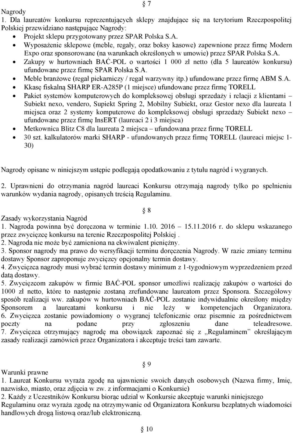 A. Meble branżowe (regał piekarniczy / regał warzywny itp.) ufundowane przez firmę ABM S.A. Kkasę fiskalną SHARP ER-A285P (1 miejsce) ufundowane przez firmę TORELL Pakiet systemów komputerowych do