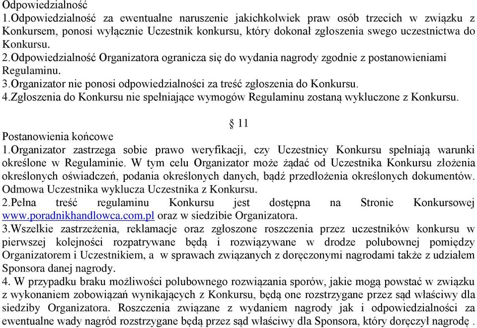 Odpowiedzialność Organizatora ogranicza się do wydania nagrody zgodnie z postanowieniami Regulaminu. 3.Organizator nie ponosi odpowiedzialności za treść zgłoszenia do Konkursu. 4.