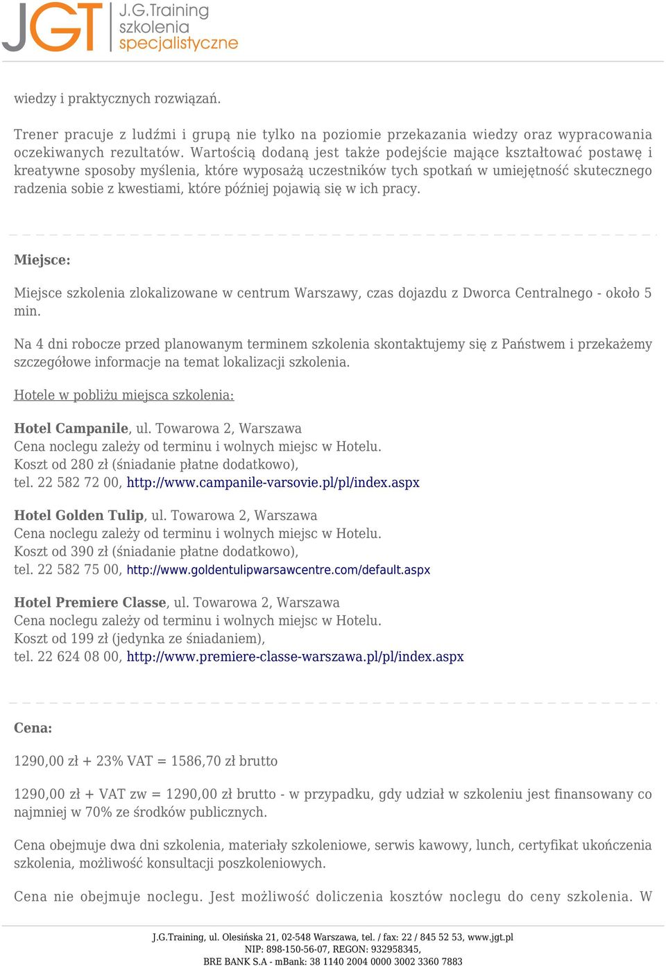 później pojawią się w ich pracy. Miejsce: Miejsce szkolenia zlokalizowane w centrum Warszawy, czas dojazdu z Dworca Centralnego - około 5 min.