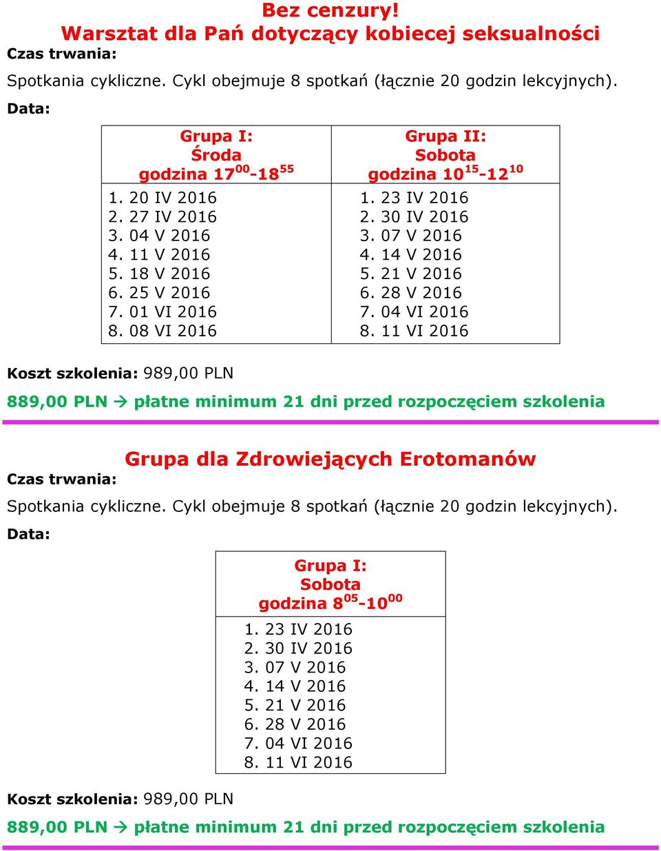 14 V 2016 5. 21 V 2016 6. 28 V 2016 7. 04 VI 2016 8. 11 VI 2016 Czas trwania: Grupa dla Zdrowiejących Erotomanów Spotkania cykliczne.