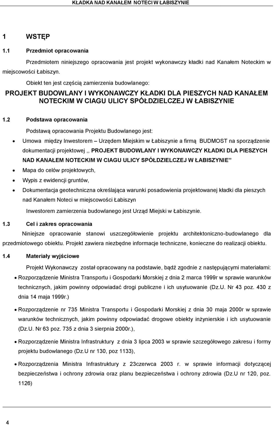 2 Podstawa opracowania Podstawą opracowania Projektu Budowlanego jest: Umowa między Inwestorem Urzędem Miejskim w Łabiszynie a firmą BUDMOST na sporządzenie dokumentacji projektowej,, PROJEKT