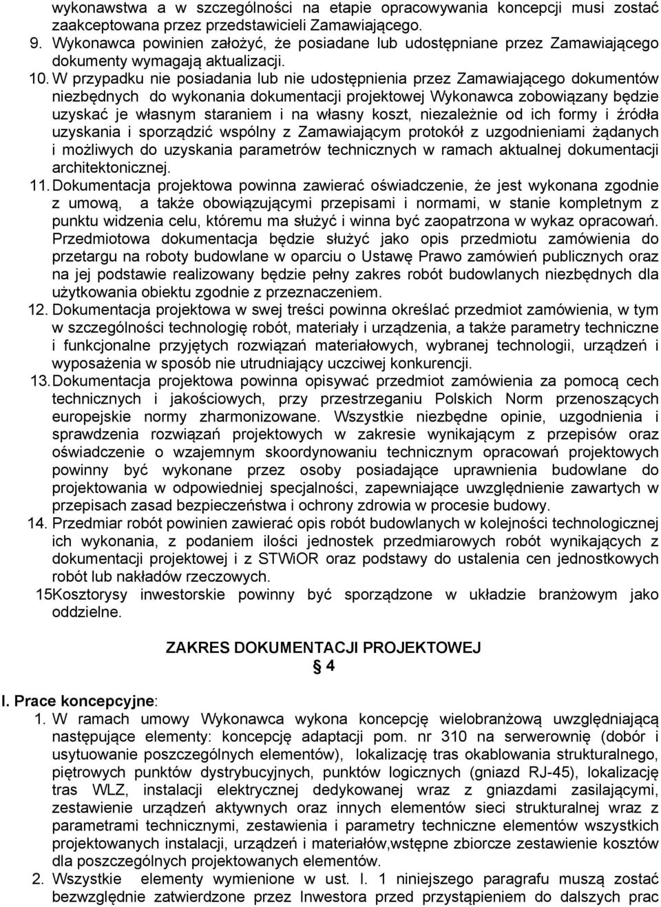 W przypadku nie posiadania lub nie udostępnienia przez Zamawiającego dokumentów niezbędnych do wykonania dokumentacji projektowej Wykonawca zobowiązany będzie uzyskać je własnym staraniem i na własny