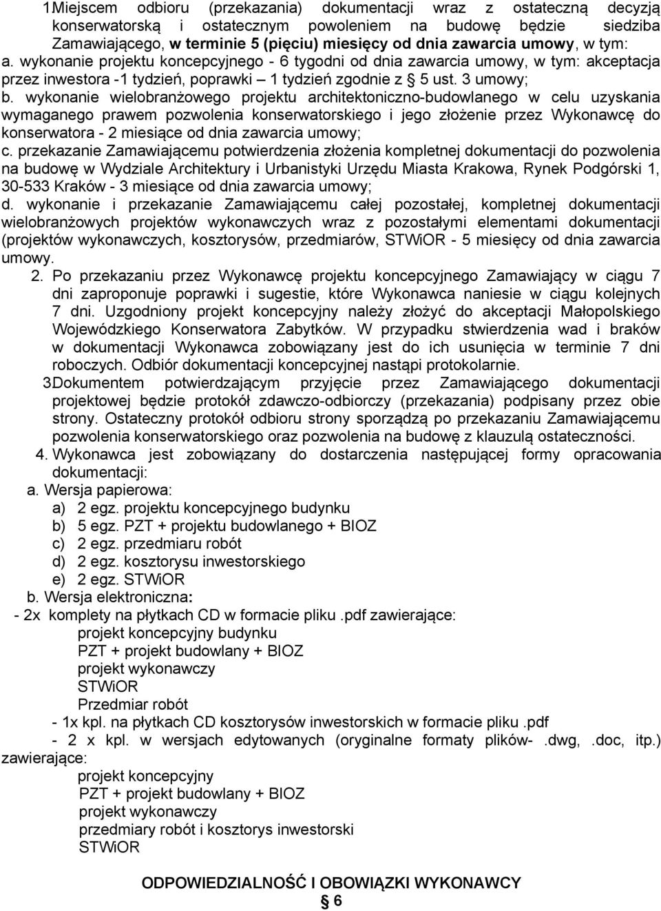 wykonanie wielobranżowego projektu architektoniczno-budowlanego w celu uzyskania wymaganego prawem pozwolenia konserwatorskiego i jego złożenie przez Wykonawcę do konserwatora - 2 miesiące od dnia