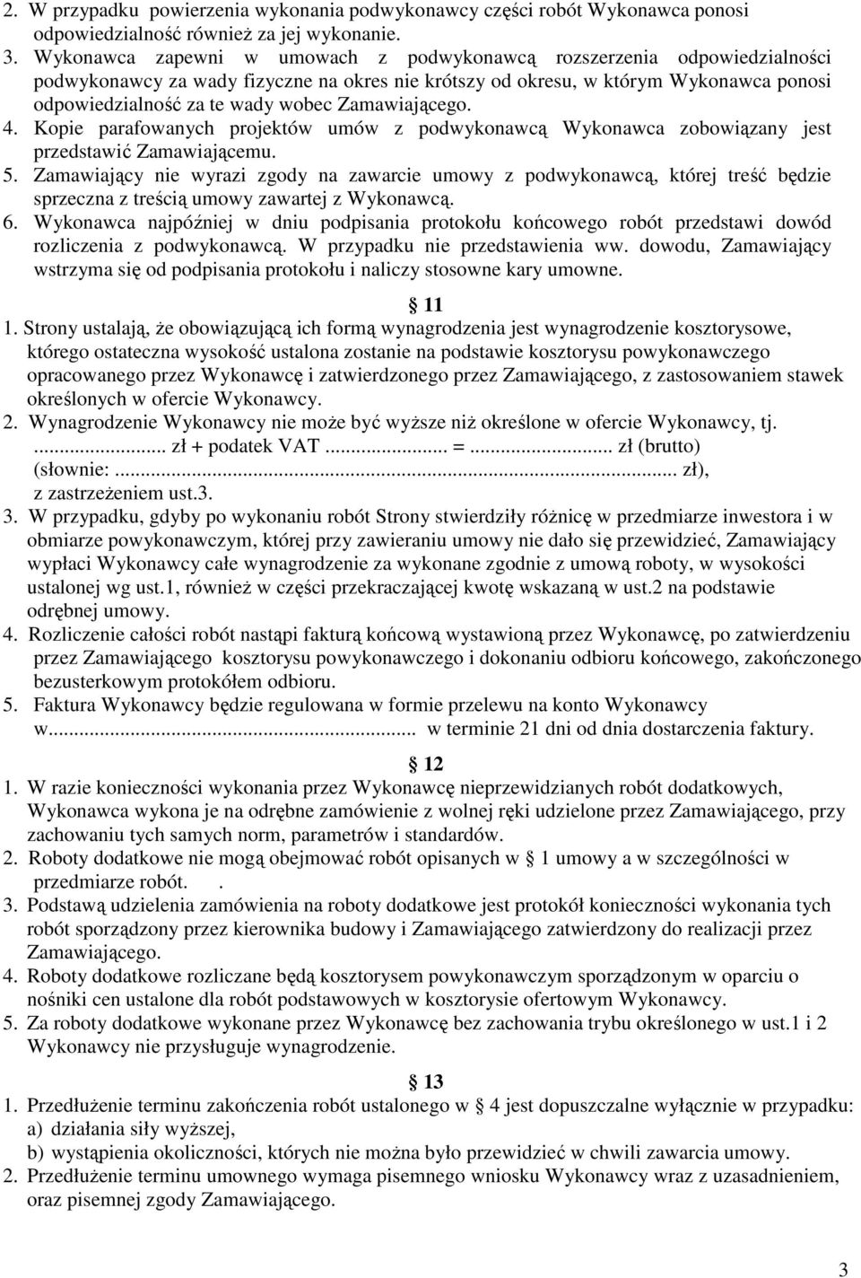 Zamawiającego. 4. Kopie parafowanych projektów umów z podwykonawcą Wykonawca zobowiązany jest przedstawić Zamawiającemu. 5.