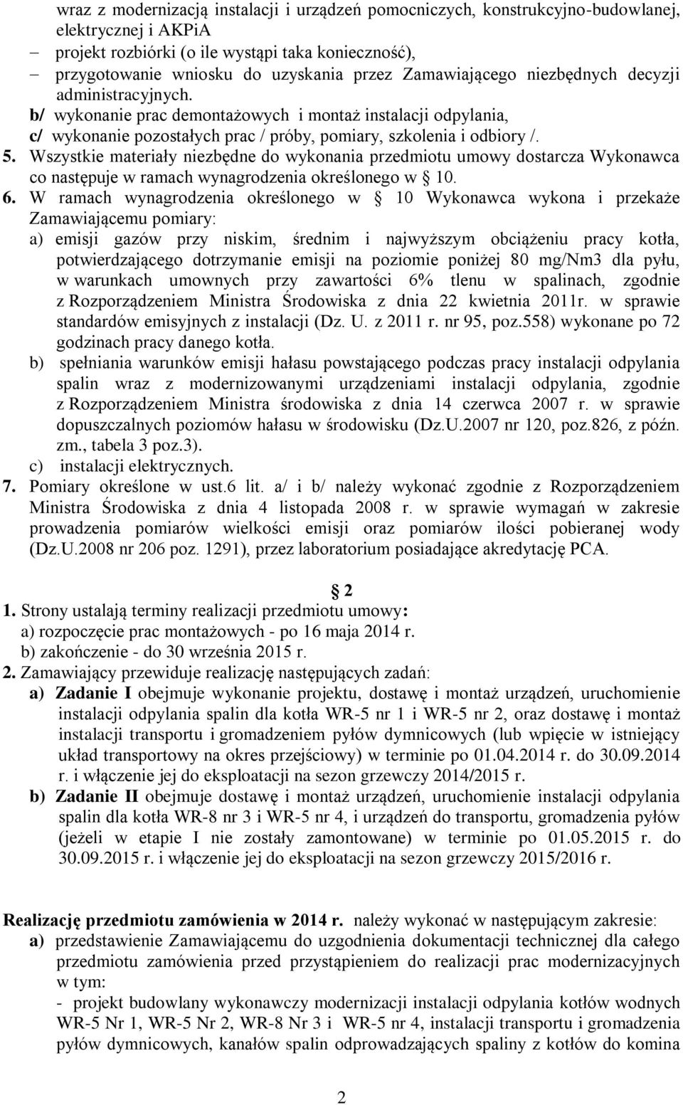 Wszystkie materiały niezbędne do wykonania przedmiotu umowy dostarcza Wykonawca co następuje w ramach wynagrodzenia określonego w 10. 6.