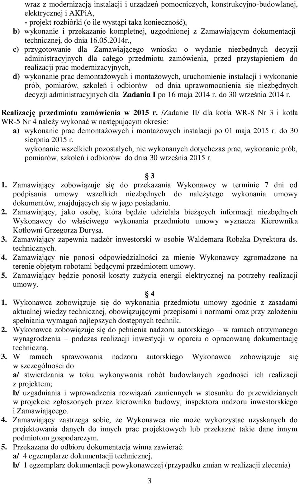 , c) przygotowanie dla Zamawiającego wniosku o wydanie niezbędnych decyzji administracyjnych dla całego przedmiotu zamówienia, przed przystąpieniem do realizacji prac modernizacyjnych, d) wykonanie