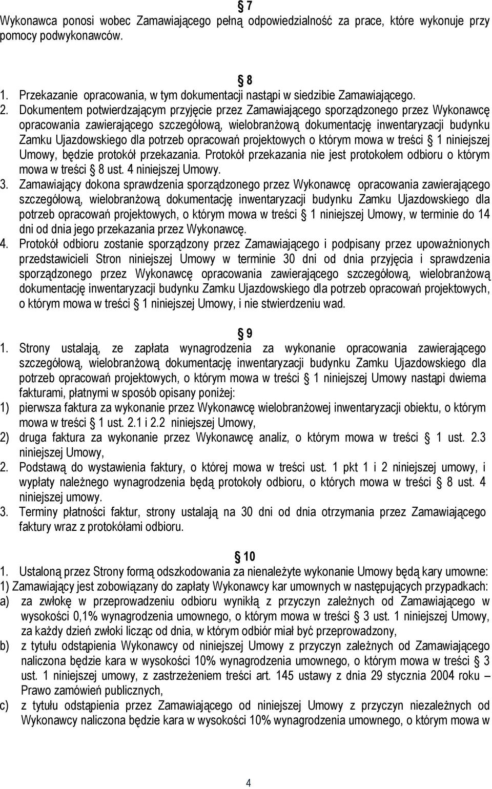 potrzeb opracowań projektowych o którym mowa w treści 1 niniejszej Umowy, będzie protokół przekazania. Protokół przekazania nie jest protokołem odbioru o którym mowa w treści 8 ust.