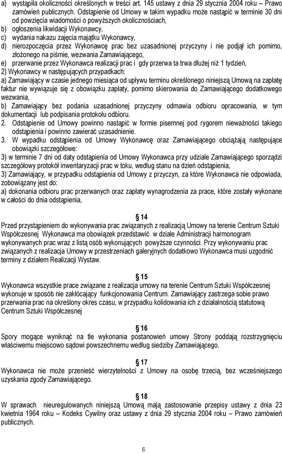 Wykonawcy, d) nierozpoczęcia przez Wykonawcę prac bez uzasadnionej przyczyny i nie podjął ich pomimo, złożonego na piśmie, wezwania Zamawiającego, e) przerwanie przez Wykonawca realizacji prac i gdy