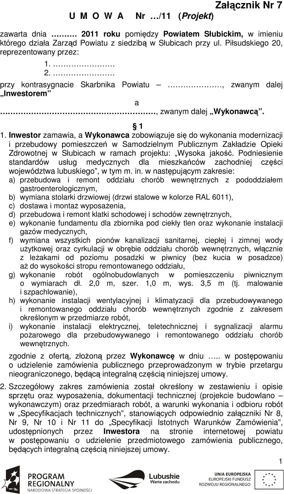 Inwestor zamawia, a Wykonawca zobowiązuje się do wykonania modernizacji i przebudowy pomieszczeń w Samodzielnym Publicznym Zakładzie Opieki Zdrowotnej w Słubicach w ramach projektu: Wysoka jakość.