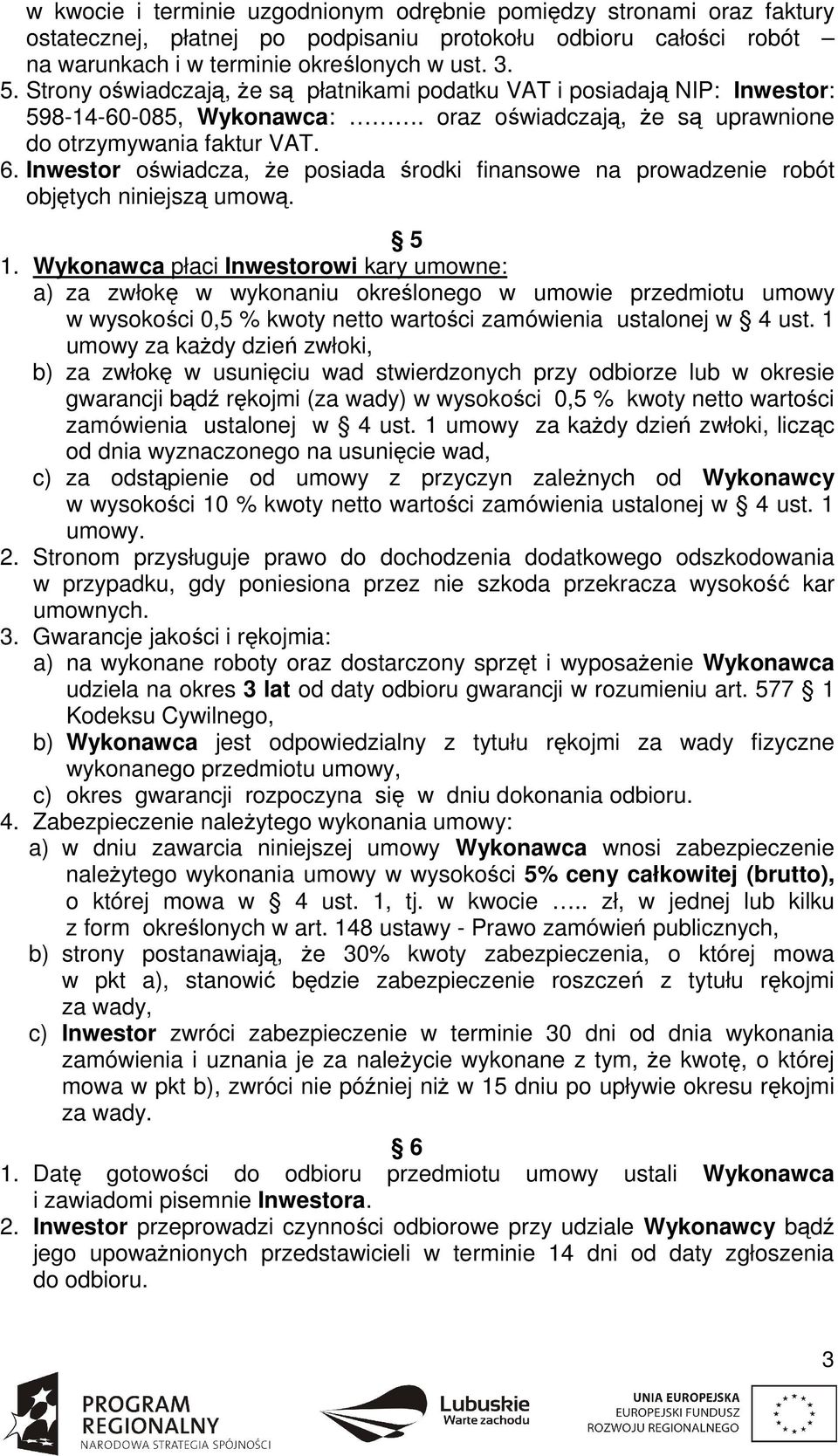 Inwestor oświadcza, Ŝe posiada środki finansowe na prowadzenie robót objętych niniejszą umową. 5 1.