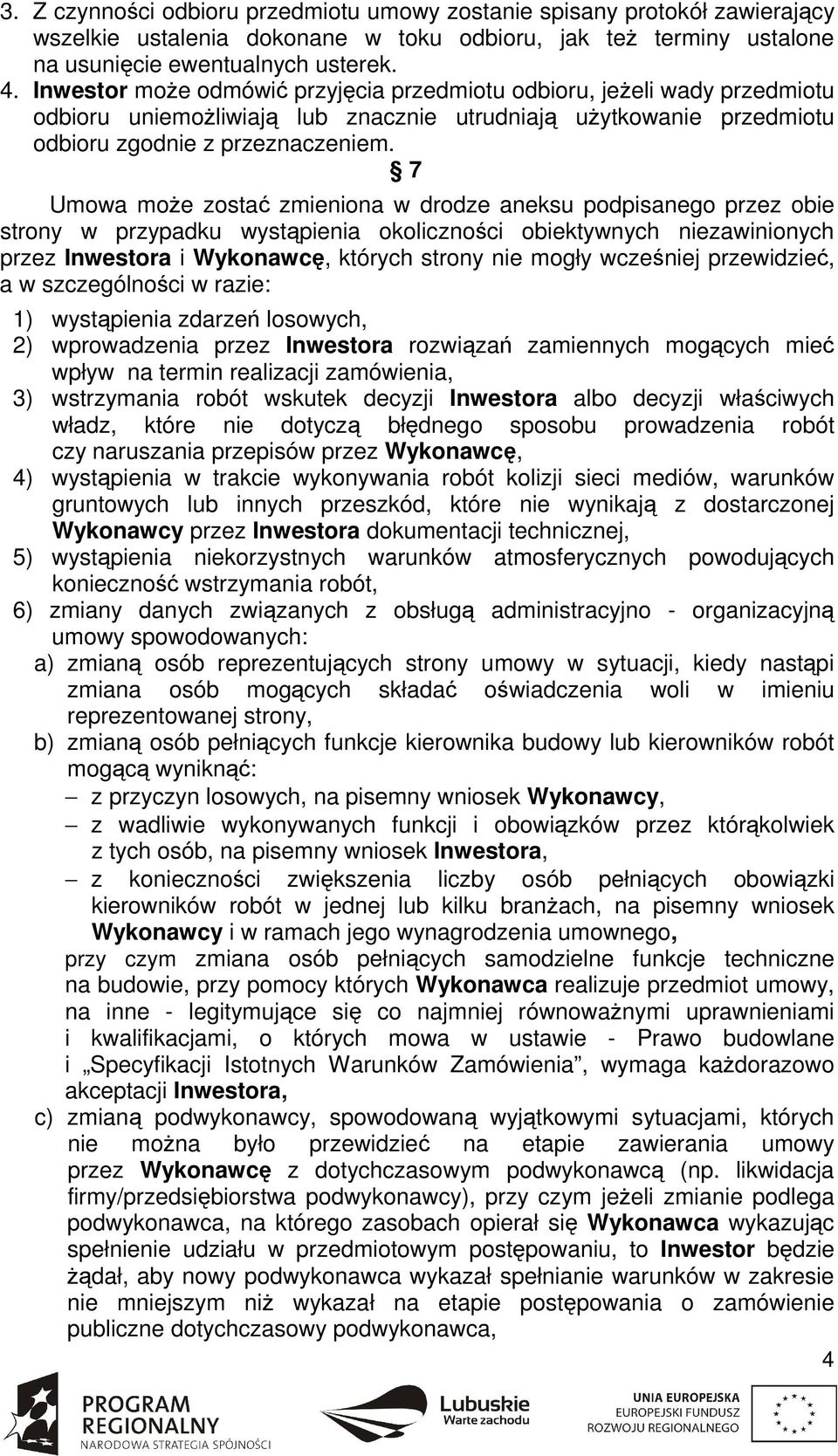 7 Umowa moŝe zostać zmieniona w drodze aneksu podpisanego przez obie strony w przypadku wystąpienia okoliczności obiektywnych niezawinionych przez Inwestora i Wykonawcę, których strony nie mogły