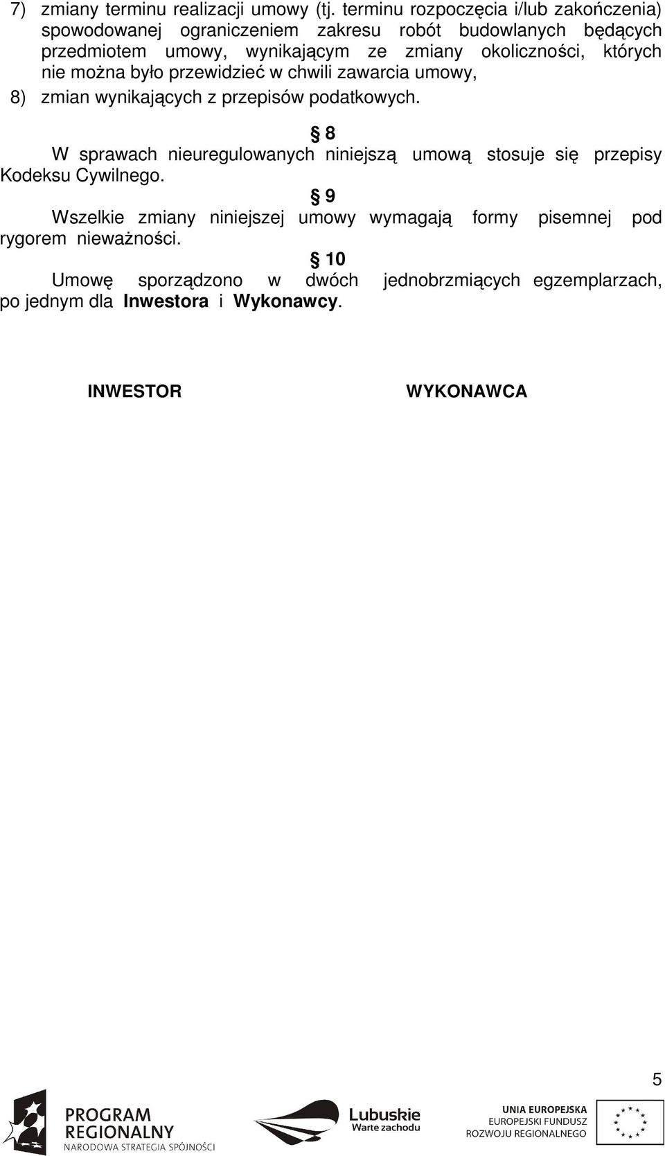 okoliczności, których nie moŝna było przewidzieć w chwili zawarcia umowy, 8) zmian wynikających z przepisów podatkowych.