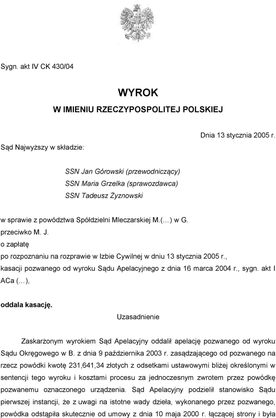 , kasacji pozwanego od wyroku Sądu Apelacyjnego z dnia 16 marca 2004 r., sygn. akt I ACa ( ), oddala kasację.